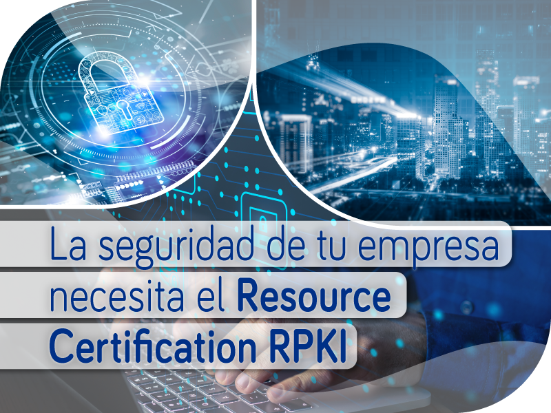 La seguridad de tu empresa necesita el Resource Certification RPKI
